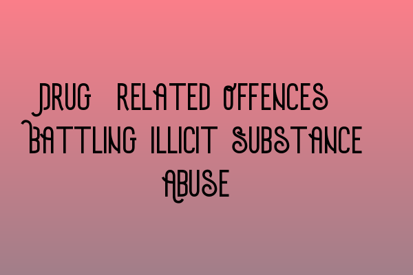 Featured image for Drug-related Offences: Battling Illicit Substance Abuse