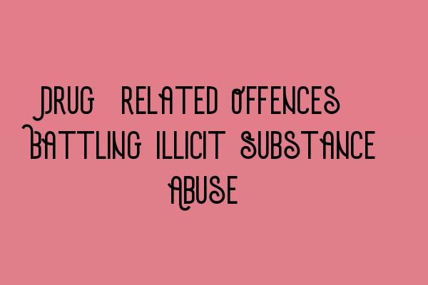 Featured image for Drug-related Offences: Battling Illicit Substance Abuse