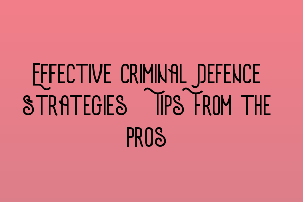 Featured image for Effective Criminal Defence Strategies: Tips From the Pros