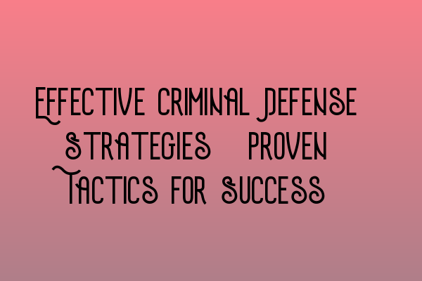 Featured image for Effective Criminal Defense Strategies: Proven Tactics for Success