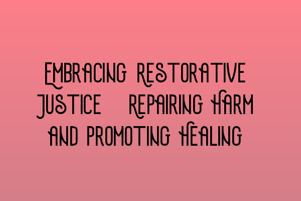 Featured image for Embracing Restorative Justice: Repairing Harm and Promoting Healing