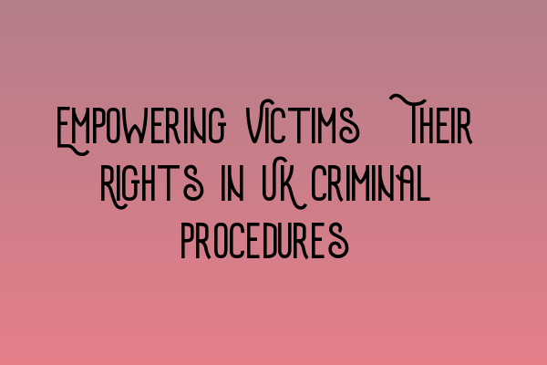 Empowering Victims: Their Rights in UK Criminal Procedures