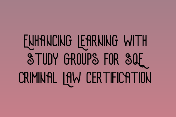 Featured image for Enhancing Learning with Study Groups for SQE Criminal Law Certification