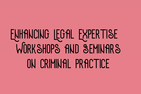 Featured image for Enhancing Legal Expertise: Workshops and Seminars on Criminal Practice