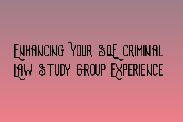 Featured image for Enhancing Your SQE Criminal Law Study Group Experience