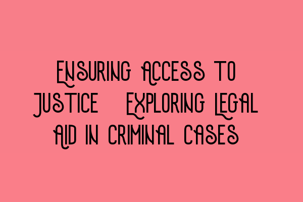 Ensuring Access to Justice: Exploring Legal Aid in Criminal Cases