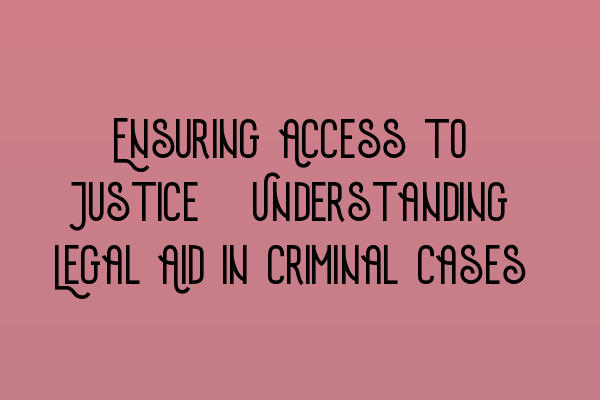 Featured image for Ensuring Access to Justice: Understanding Legal Aid in Criminal Cases