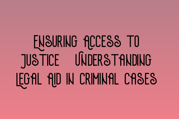 Featured image for Ensuring Access to Justice: Understanding Legal Aid in Criminal Cases