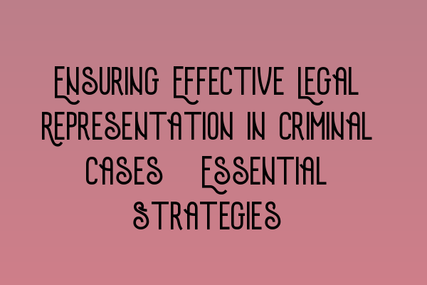 Featured image for Ensuring Effective Legal Representation in Criminal Cases: Essential Strategies