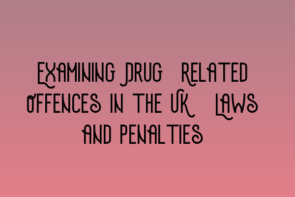 Featured image for Examining Drug-Related Offences in the UK: Laws and Penalties