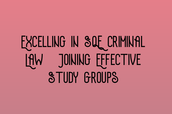 Featured image for Excelling in SQE Criminal Law: Joining Effective Study Groups
