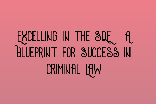 Featured image for Excelling in the SQE: A Blueprint for Success in Criminal Law