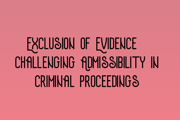 Exclusion of Evidence: Challenging Admissibility in Criminal Proceedings