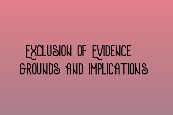 Exclusion of Evidence: Grounds and Implications