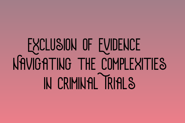 Featured image for Exclusion of Evidence: Navigating the Complexities in Criminal Trials