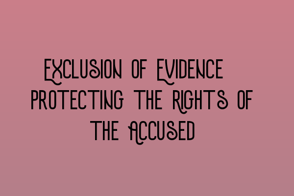 Featured image for Exclusion of Evidence: Protecting the Rights of the Accused