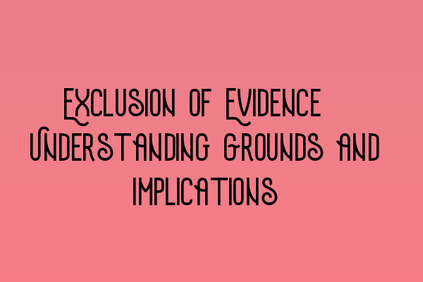 Featured image for Exclusion of Evidence: Understanding Grounds and Implications