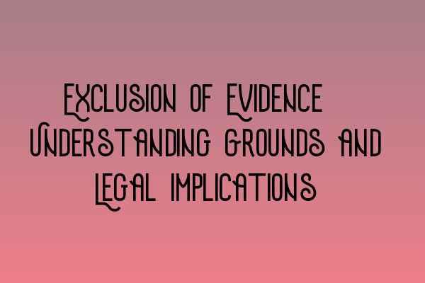 Featured image for Exclusion of Evidence: Understanding Grounds and Legal Implications