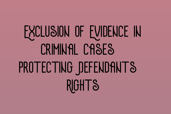 Featured image for Exclusion of Evidence in Criminal Cases: Protecting Defendants' Rights