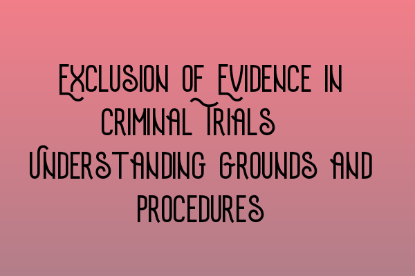 Featured image for Exclusion of Evidence in Criminal Trials: Understanding Grounds and Procedures