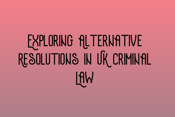 Featured image for Exploring Alternative Resolutions in UK Criminal Law