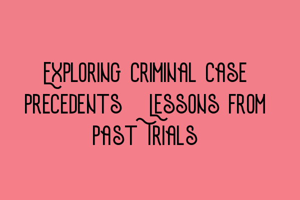 Featured image for Exploring Criminal Case Precedents: Lessons from Past Trials