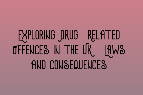 Featured image for Exploring Drug-Related Offences in the UK: Laws and Consequences