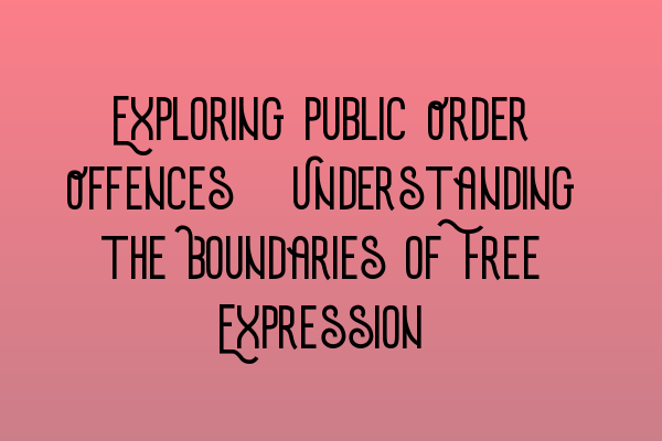 Featured image for Exploring Public Order Offences: Understanding the Boundaries of Free Expression