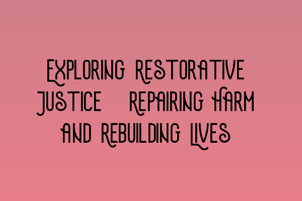 Featured image for Exploring Restorative Justice: Repairing Harm and Rebuilding Lives