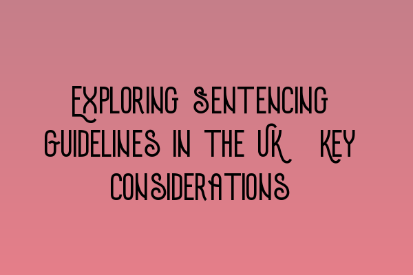 Featured image for Exploring Sentencing Guidelines in the UK: Key Considerations