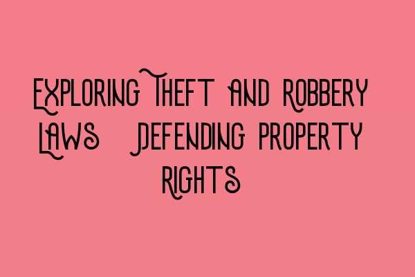 Exploring Theft and Robbery Laws: Defending Property Rights