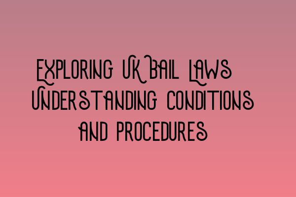 Exploring UK Bail Laws: Understanding Conditions and Procedures