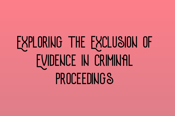 Featured image for Exploring the Exclusion of Evidence in Criminal Proceedings