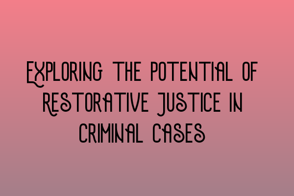 Featured image for Exploring the Potential of Restorative Justice in Criminal Cases