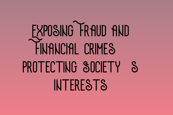 Featured image for Exposing Fraud and Financial Crimes: Protecting Society's Interests