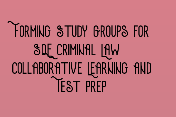 Featured image for Forming Study Groups for SQE Criminal Law: Collaborative Learning and Test Prep