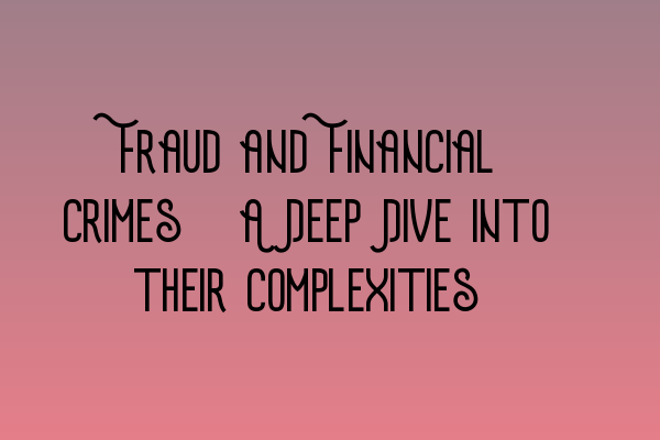 Featured image for Fraud and Financial Crimes: A Deep Dive into their Complexities
