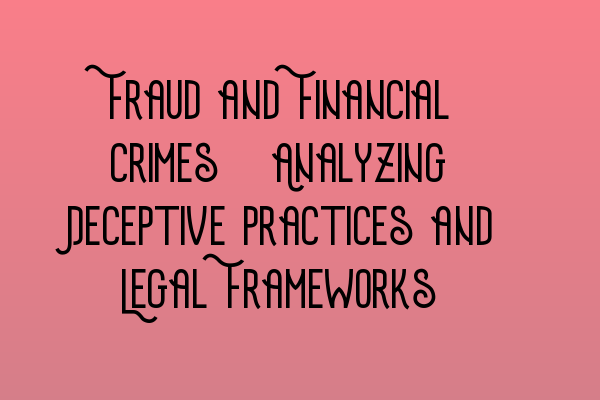 Featured image for Fraud and Financial Crimes: Analyzing Deceptive Practices and Legal Frameworks