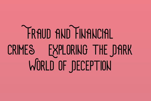 Featured image for Fraud and Financial Crimes: Exploring the Dark World of Deception
