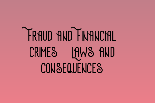 Fraud and Financial Crimes: Laws and Consequences