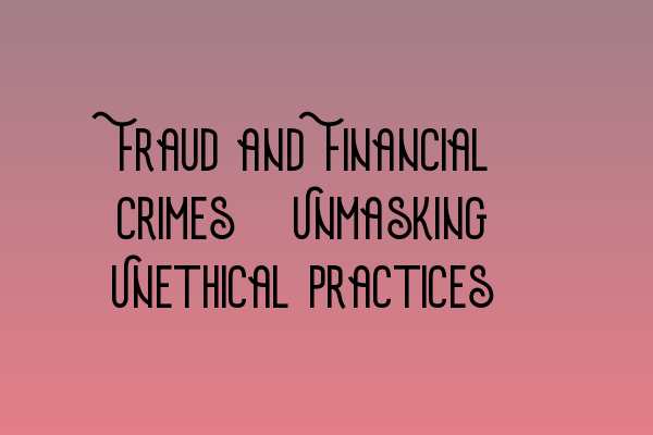 Fraud and Financial Crimes: Unmasking Unethical Practices