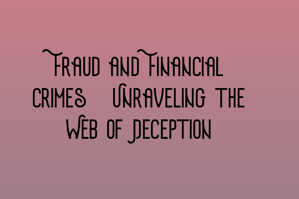 Featured image for Fraud and Financial Crimes: Unraveling the Web of Deception