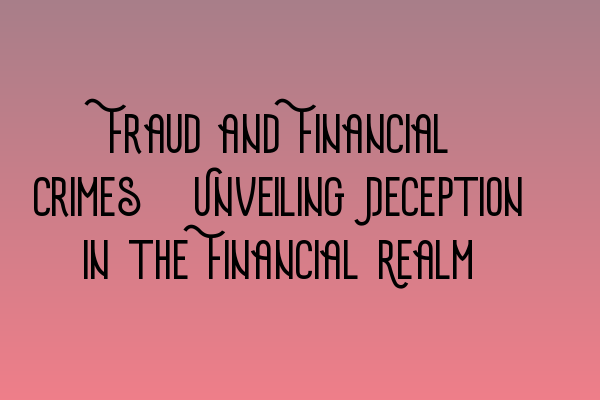 Featured image for Fraud and Financial Crimes: Unveiling Deception in the Financial Realm