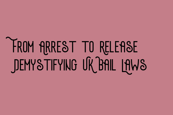 Featured image for From Arrest to Release: Demystifying UK Bail Laws