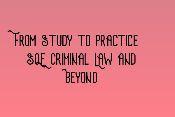 Featured image for From Study to Practice: SQE Criminal Law and Beyond