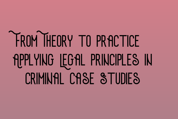 From Theory to Practice: Applying Legal Principles in Criminal Case Studies