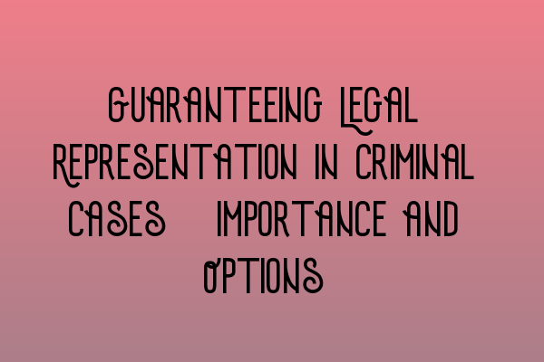 Featured image for Guaranteeing Legal Representation in Criminal Cases: Importance and Options