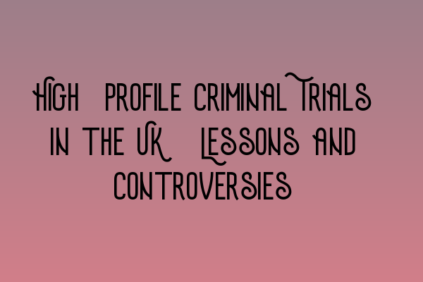 Featured image for High-Profile Criminal Trials in the UK: Lessons and Controversies