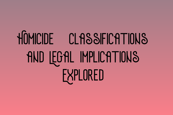 Homicide: Classifications and Legal Implications Explored