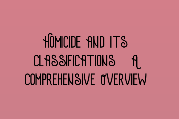 Featured image for Homicide and Its Classifications: A Comprehensive Overview